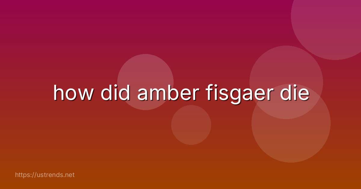 how did amber fisgaer die