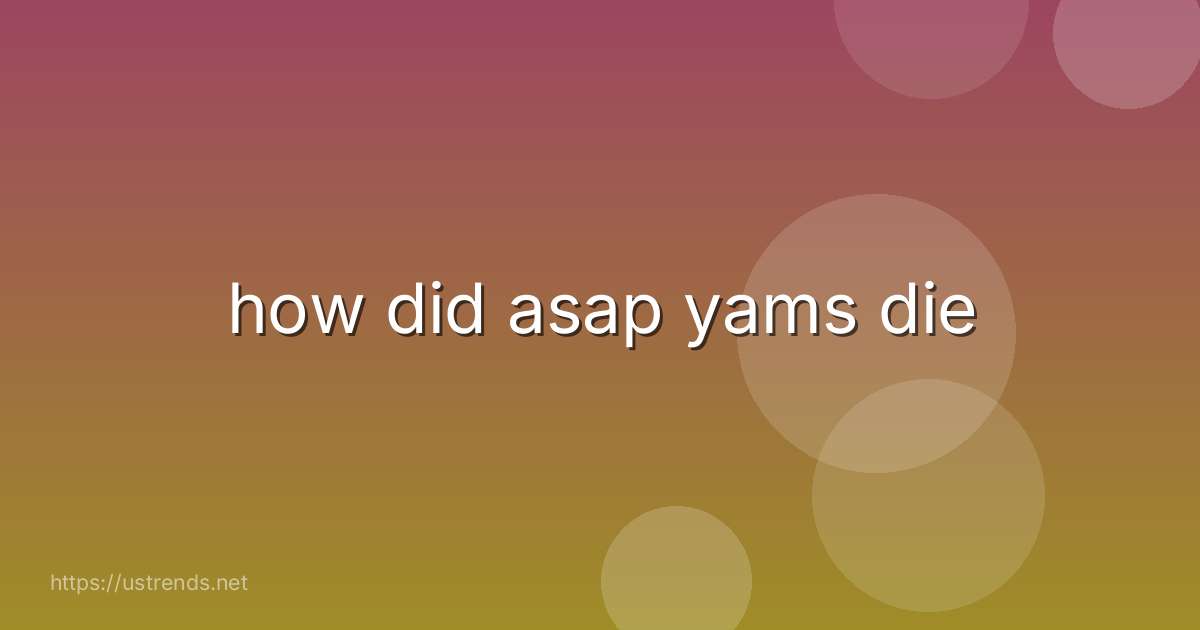 how did asap yams die