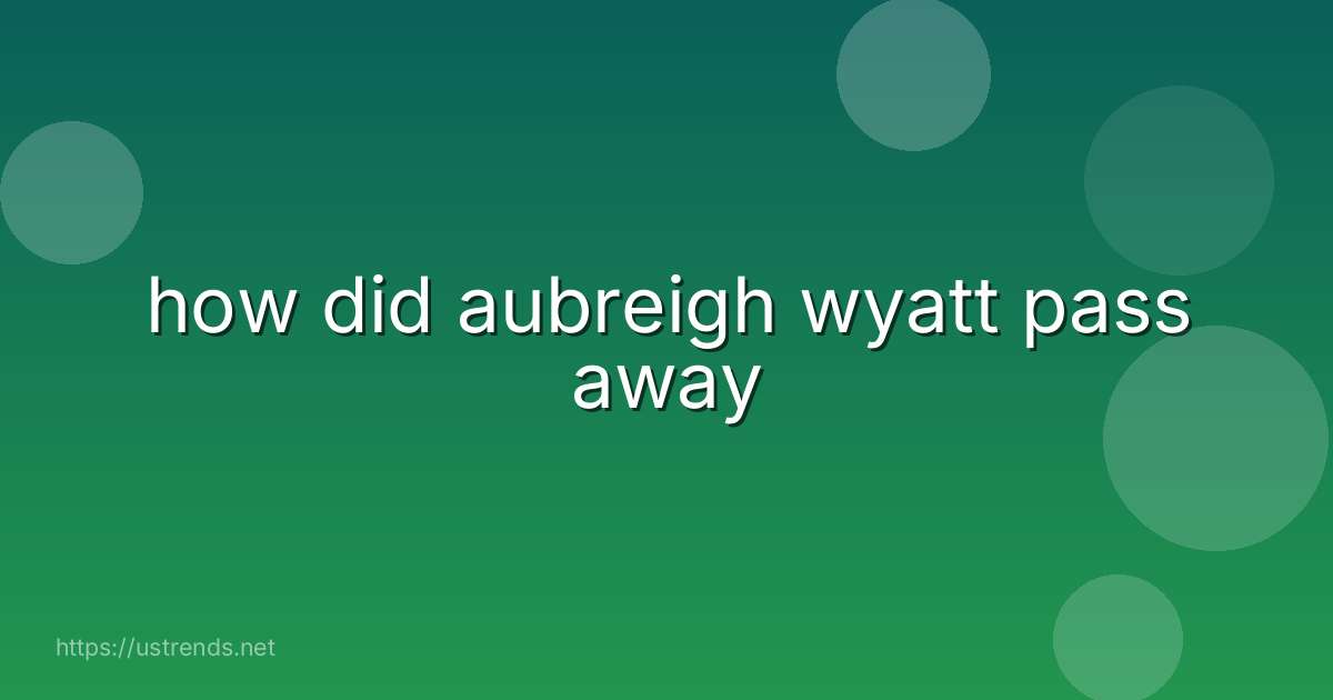 how did aubreigh wyatt pass away