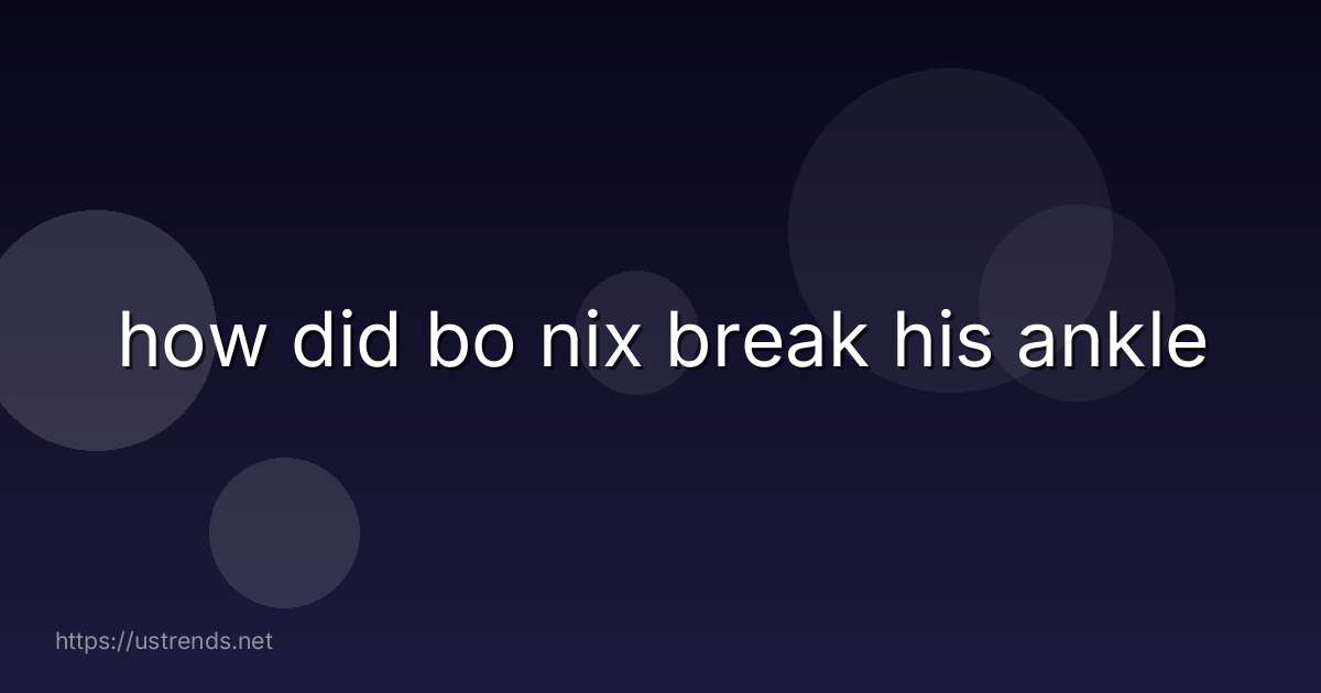 how did bo nix break his ankle