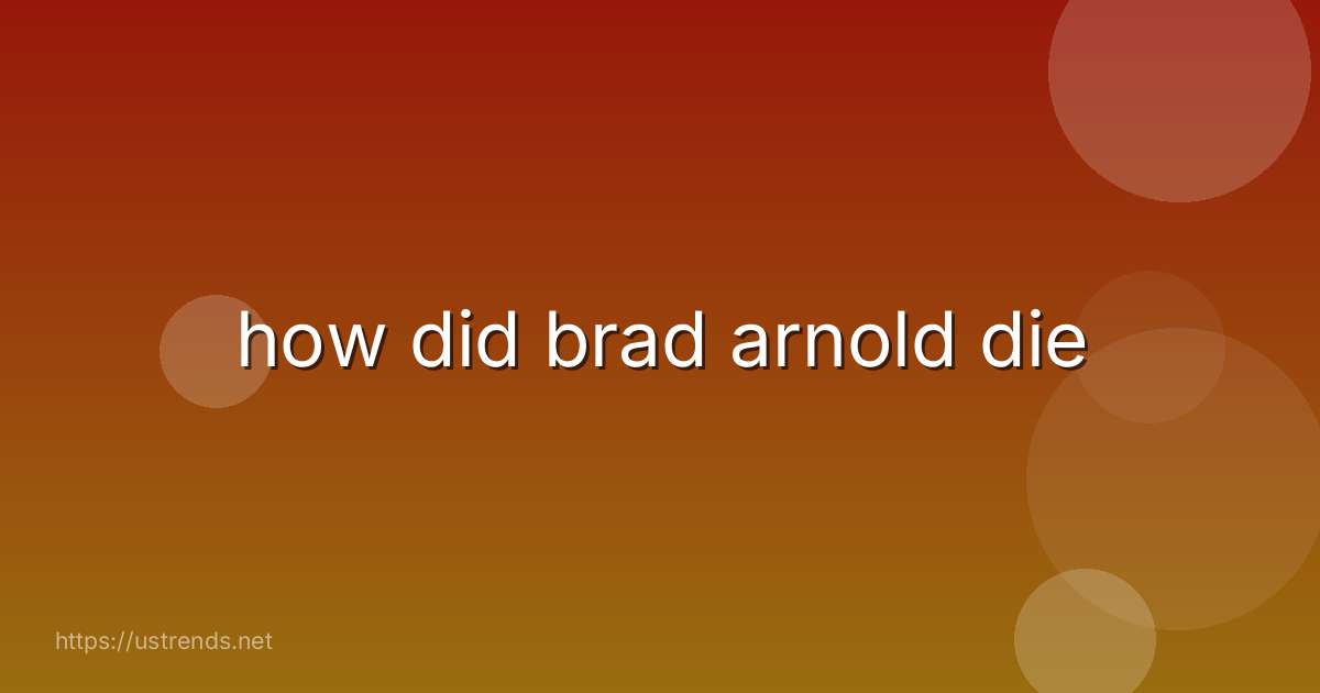 how did brad arnold die