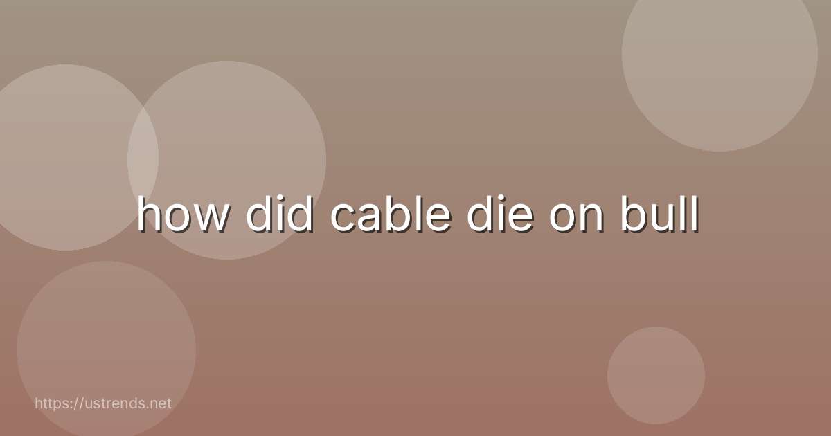 how did cable die on bull
