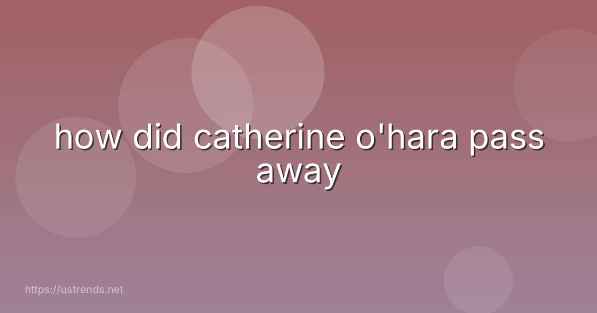 how did catherine o'hara pass away