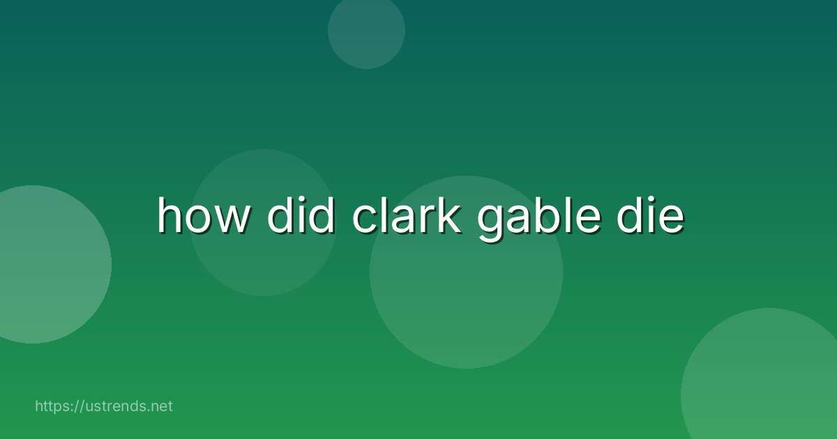 how did clark gable die