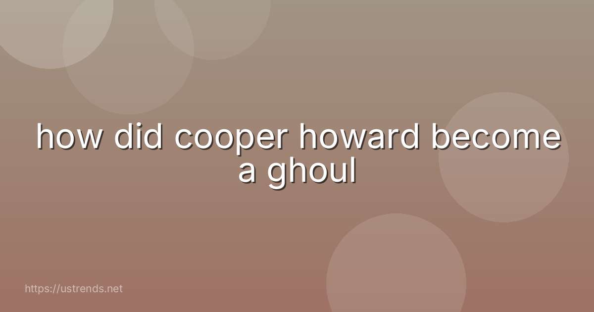 how did cooper howard become a ghoul