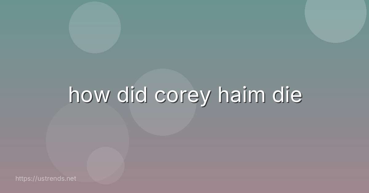 how did corey haim die