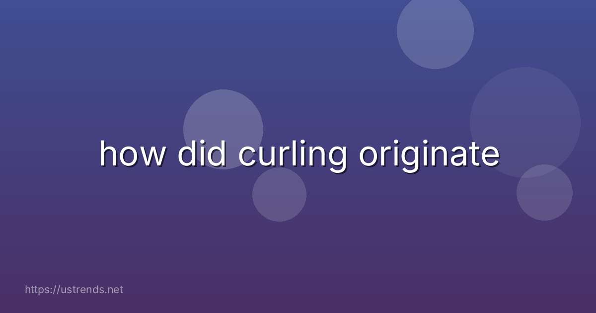 how did curling originate