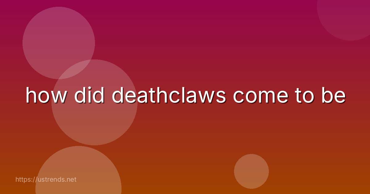 how did deathclaws come to be
