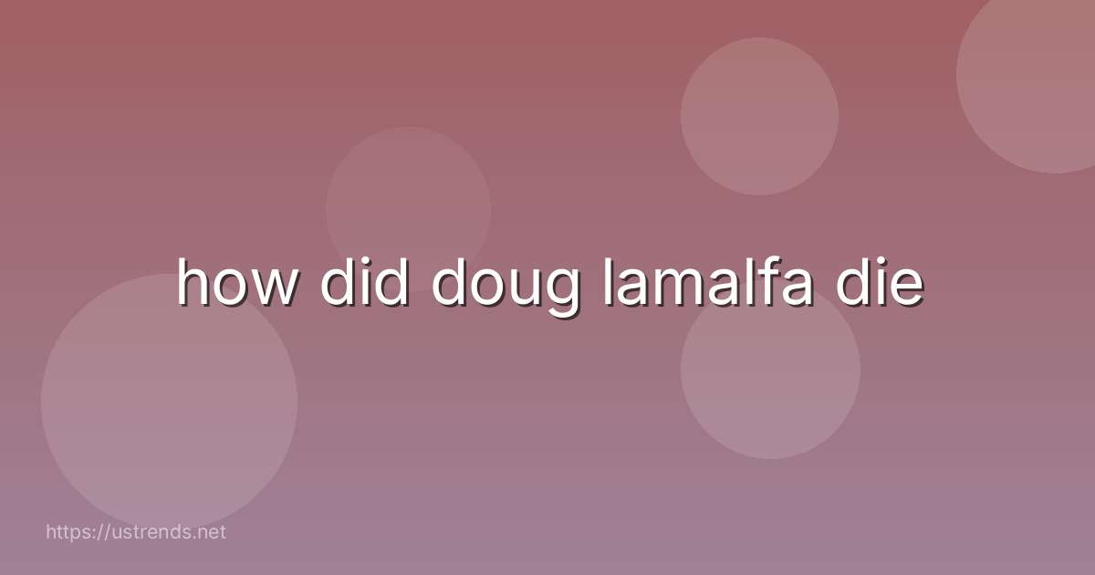 how did doug lamalfa die