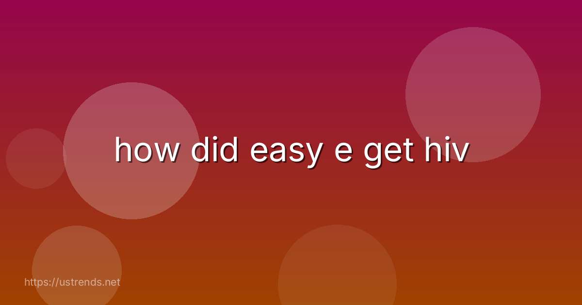 how did easy e get hiv