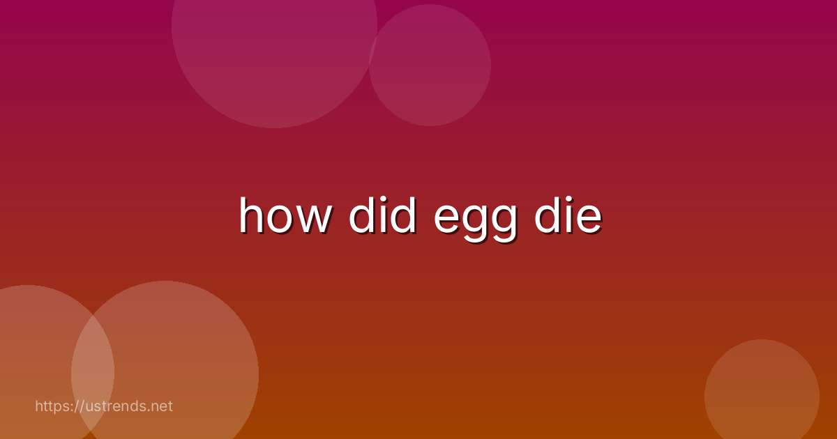 how did egg die