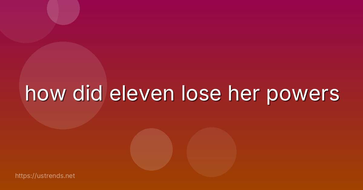 how did eleven lose her powers