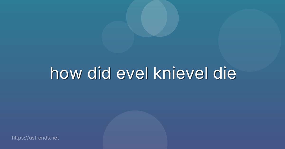 how did evel knievel die