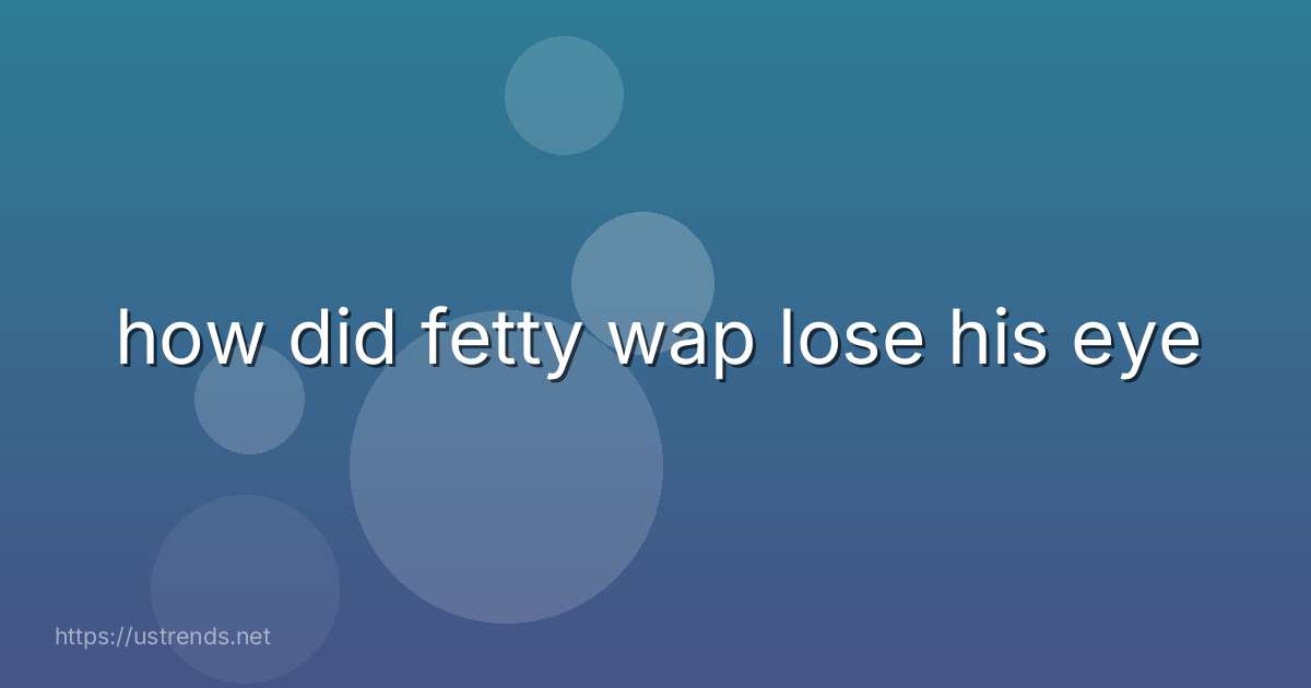 how did fetty wap lose his eye