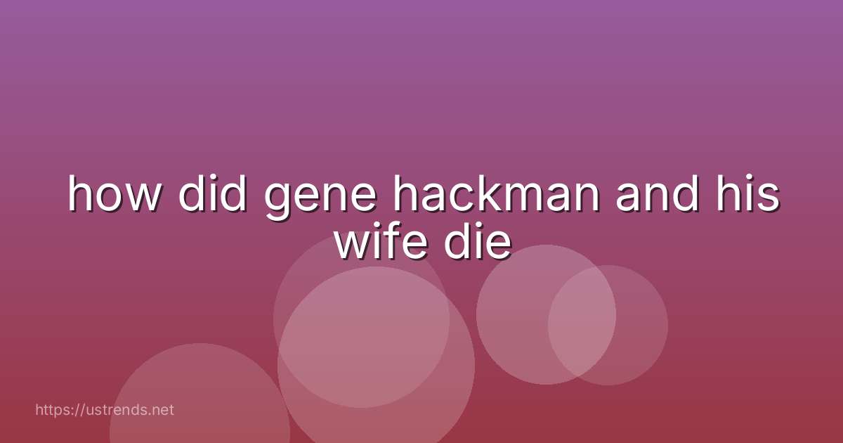 how did gene hackman and his wife die