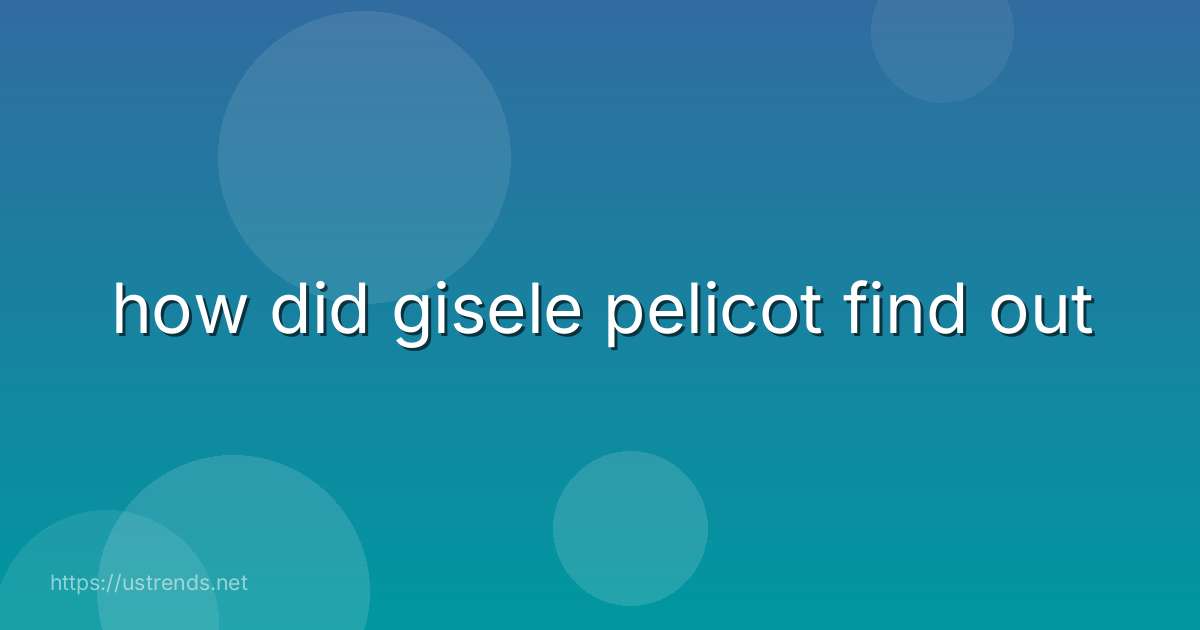 how did gisele pelicot find out