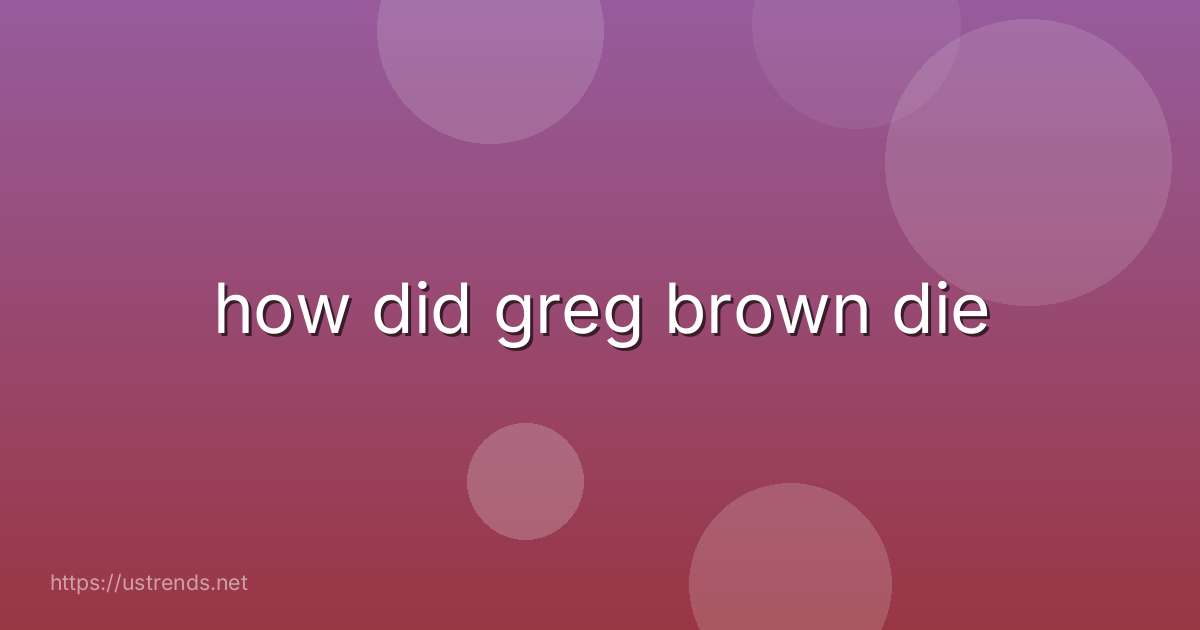 how did greg brown die