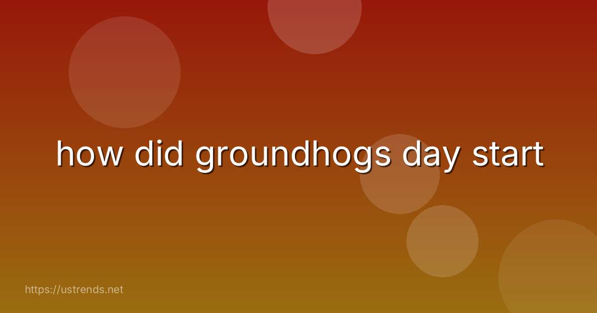 how did groundhogs day start