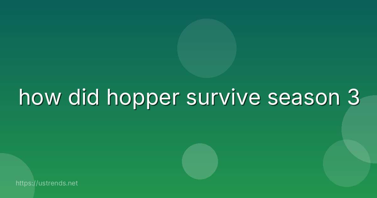 how did hopper survive season 3