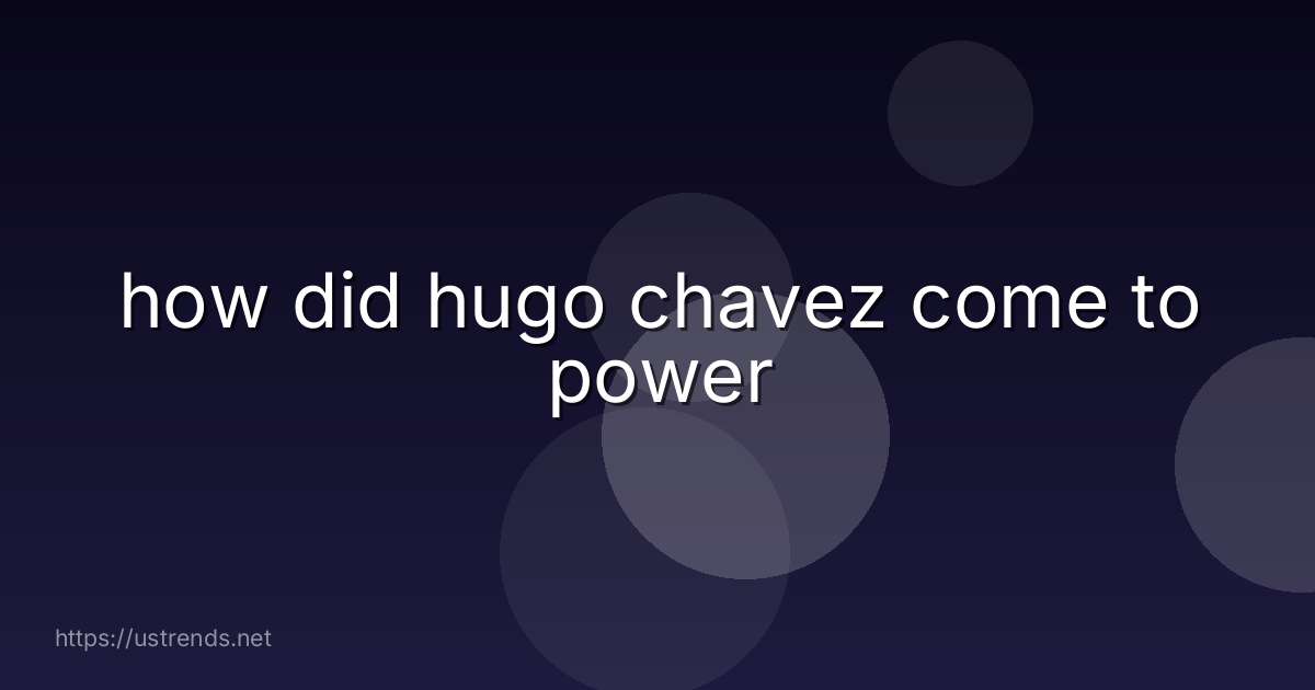 how did hugo chavez come to power