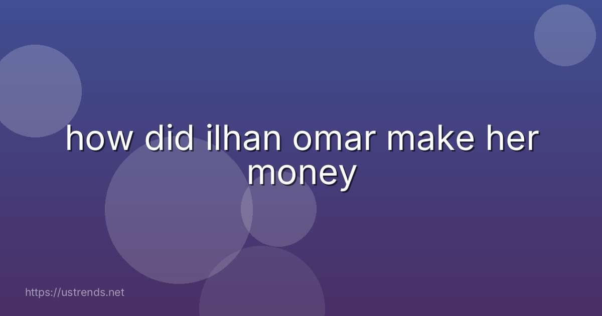how did ilhan omar make her money