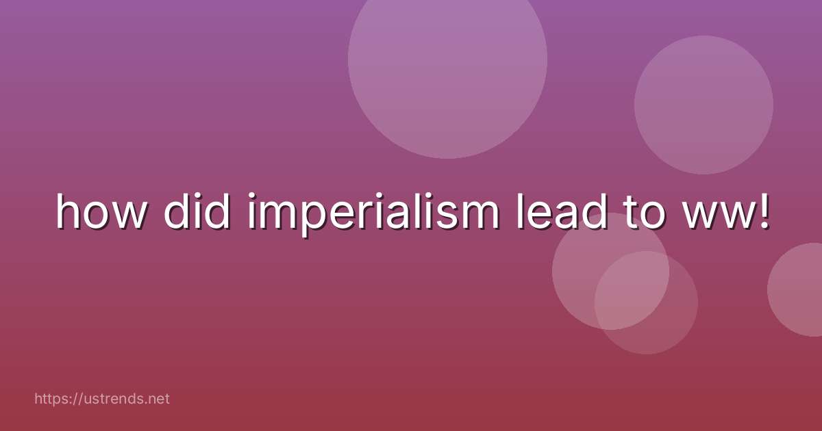 how did imperialism lead to ww!