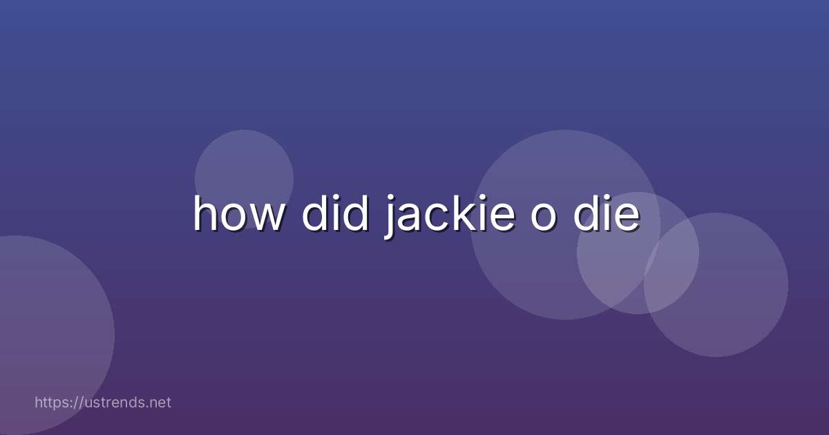 how did jackie o die