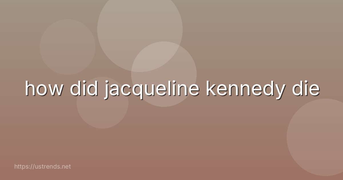how did jacqueline kennedy die
