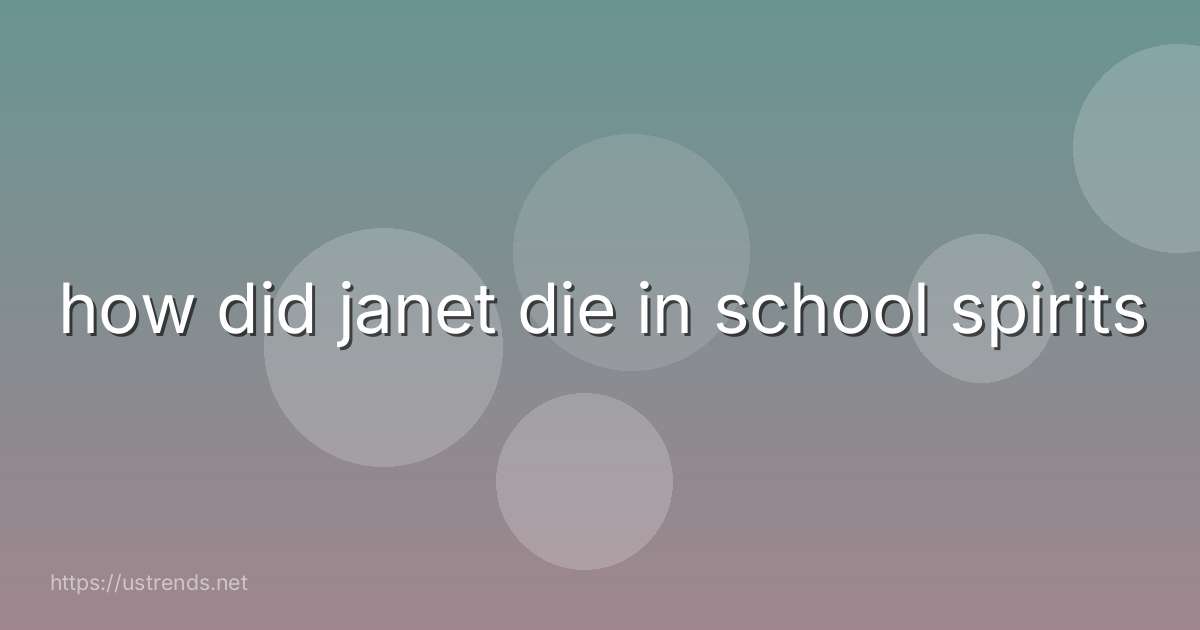 how did janet die in school spirits