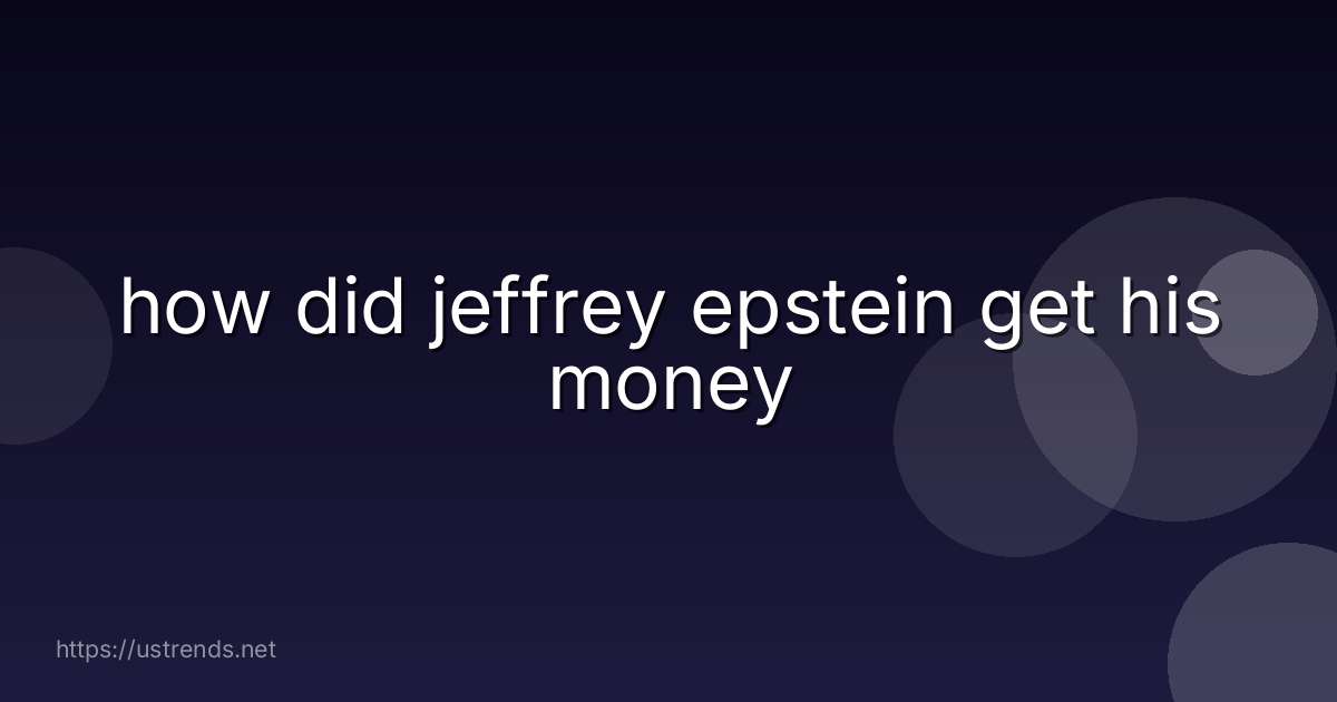how did jeffrey epstein get his money