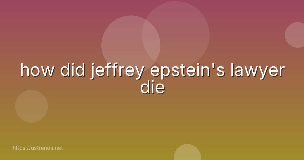 how did jeffrey epstein's lawyer die