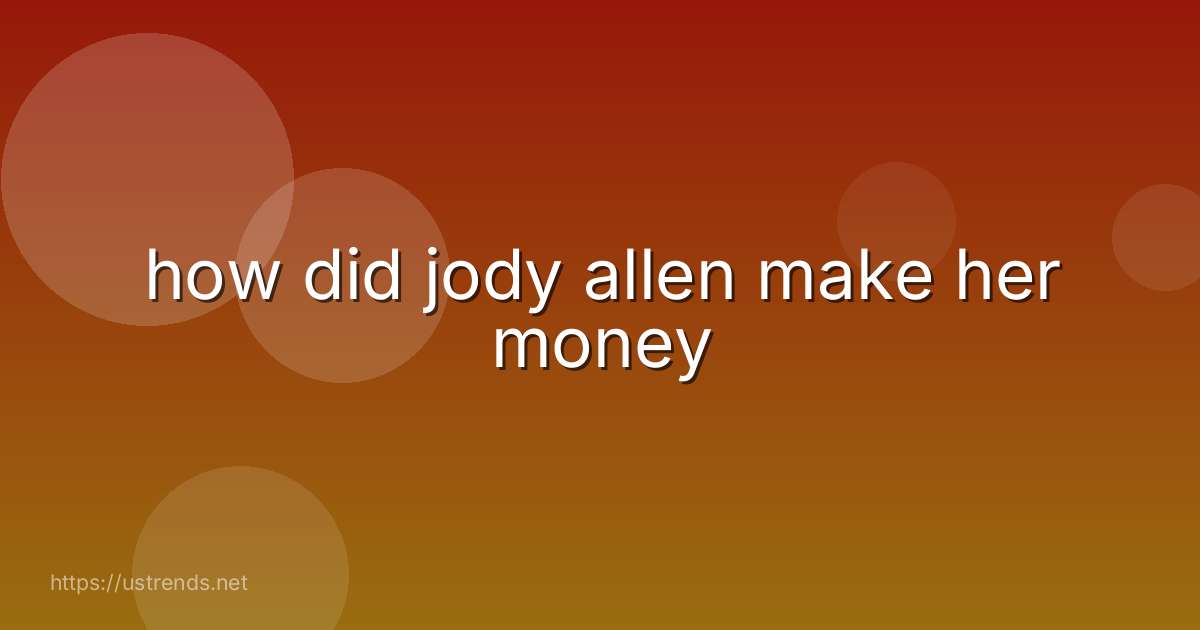 how did jody allen make her money