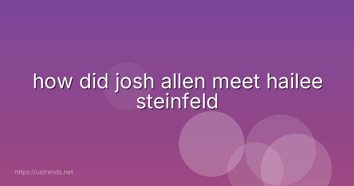 how did josh allen meet hailee steinfeld
