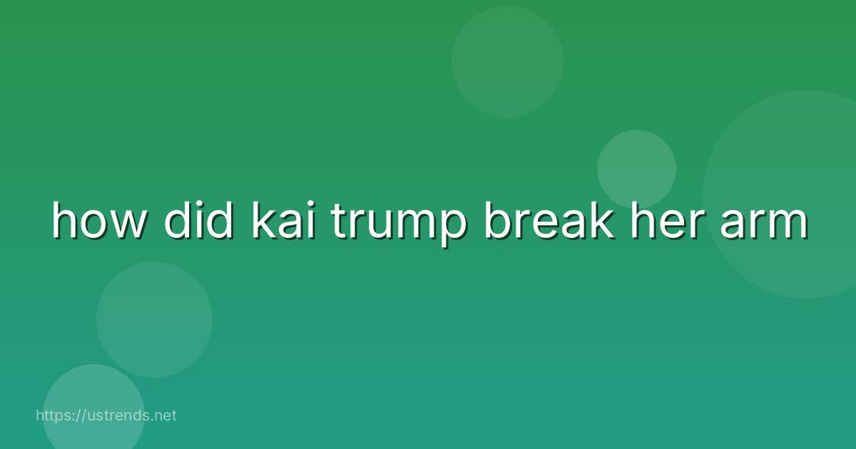how did kai trump break her arm