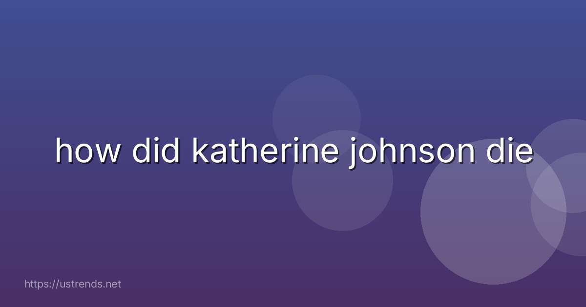 how did katherine johnson die