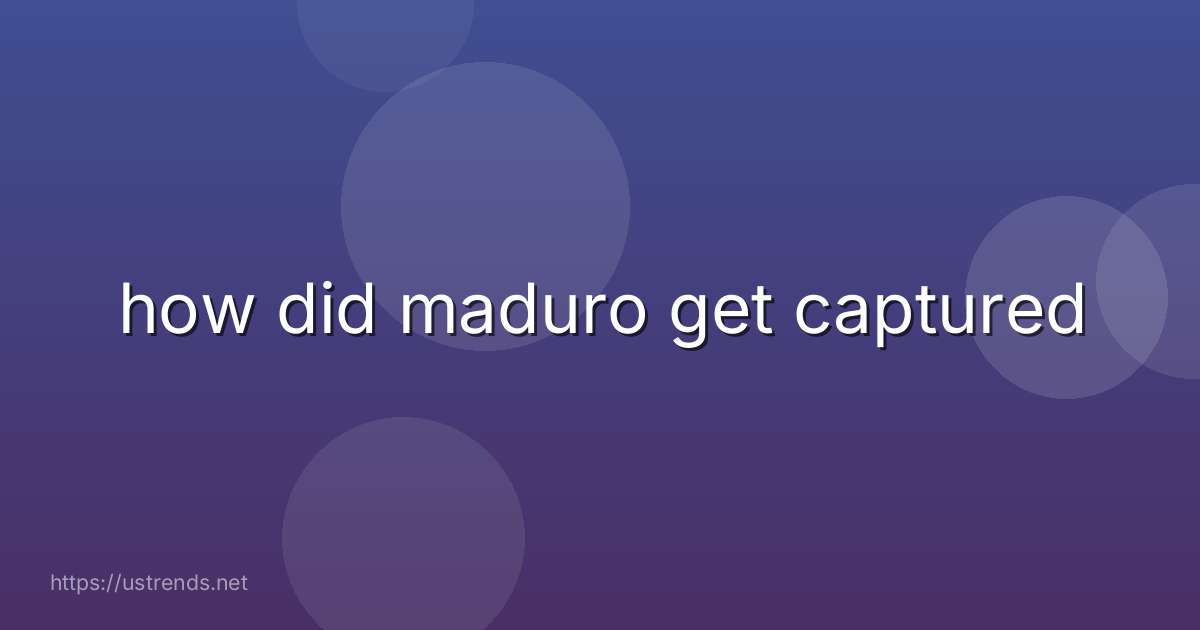 how did maduro get captured