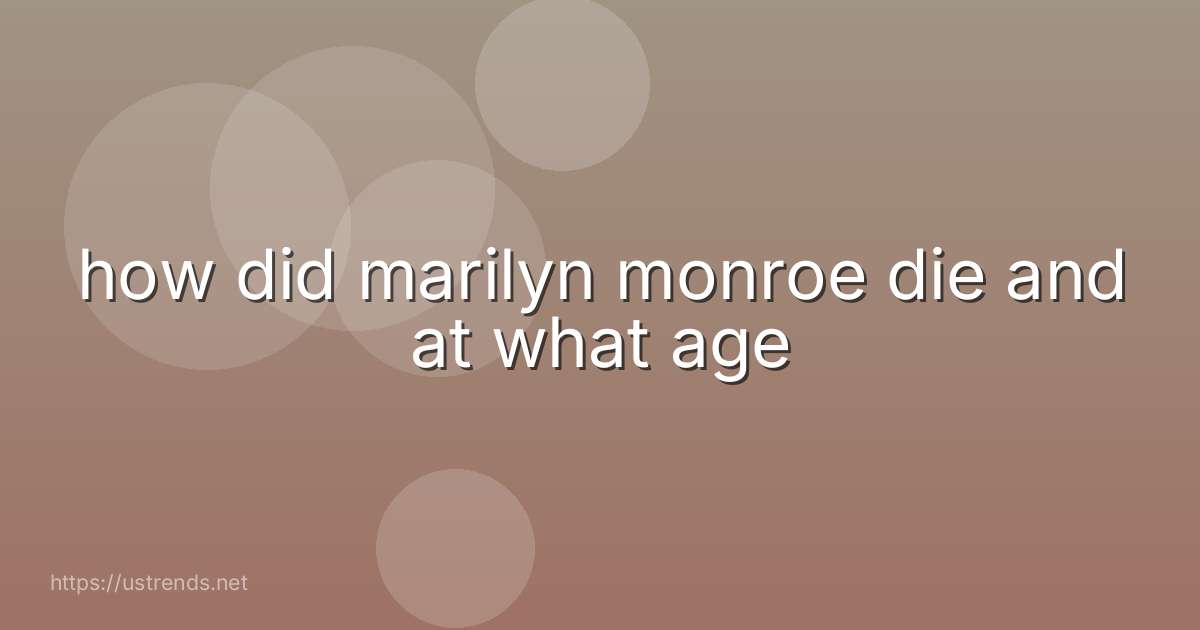 how did marilyn monroe die and at what age