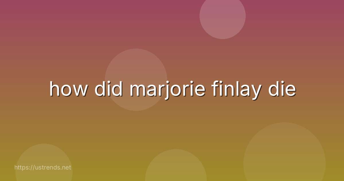 how did marjorie finlay die