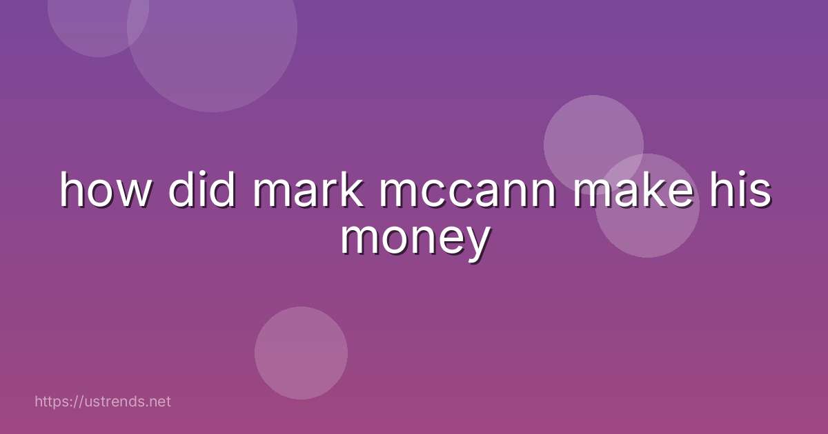 how did mark mccann make his money