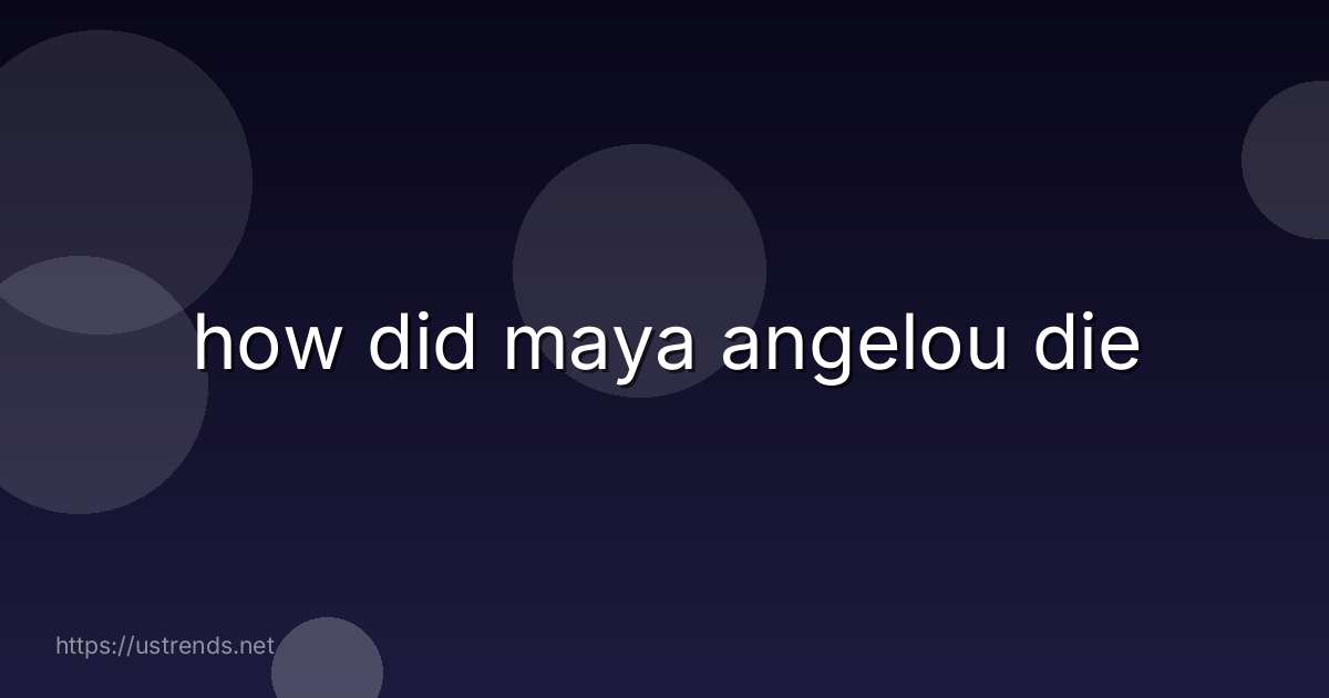 how did maya angelou die