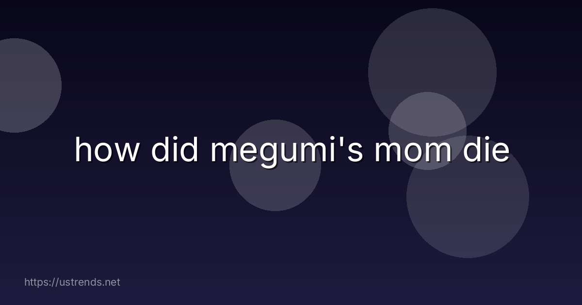 how did megumi's mom die
