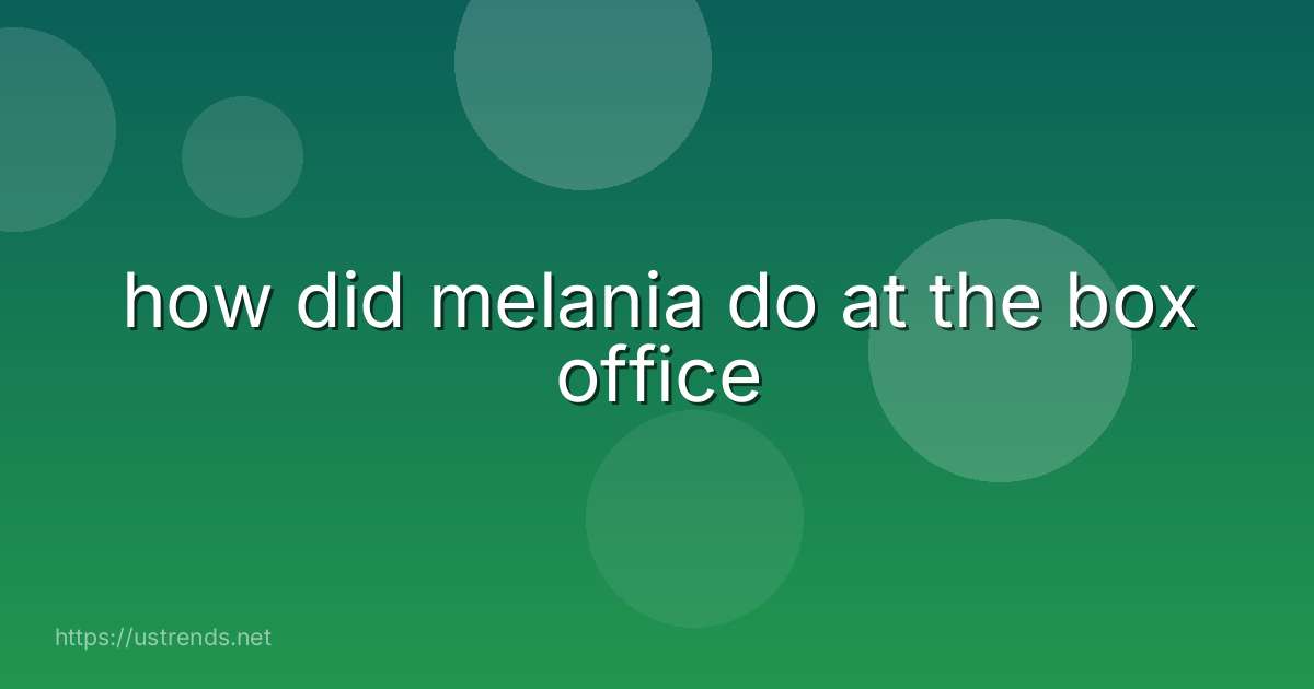 how did melania do at the box office
