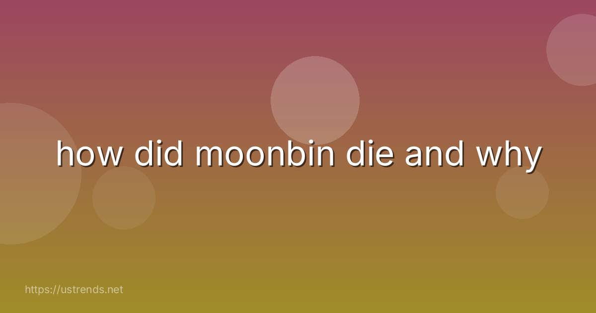 how did moonbin die and why