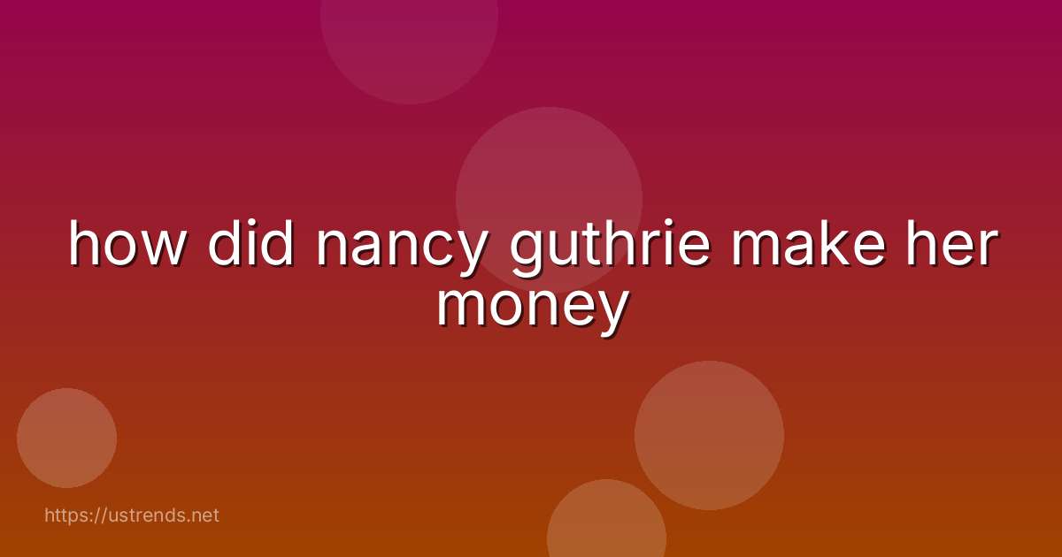 how did nancy guthrie make her money