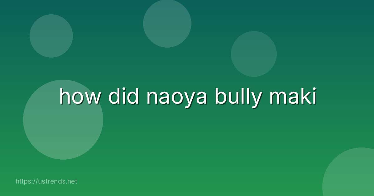 how did naoya bully maki