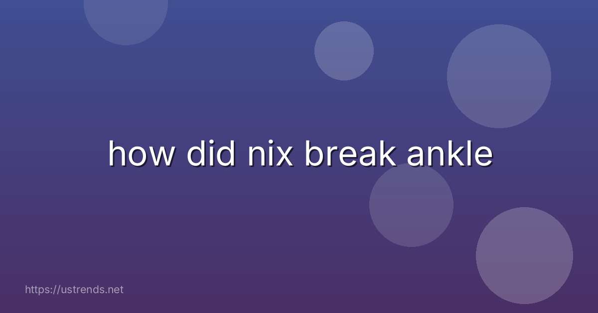 how did nix break ankle