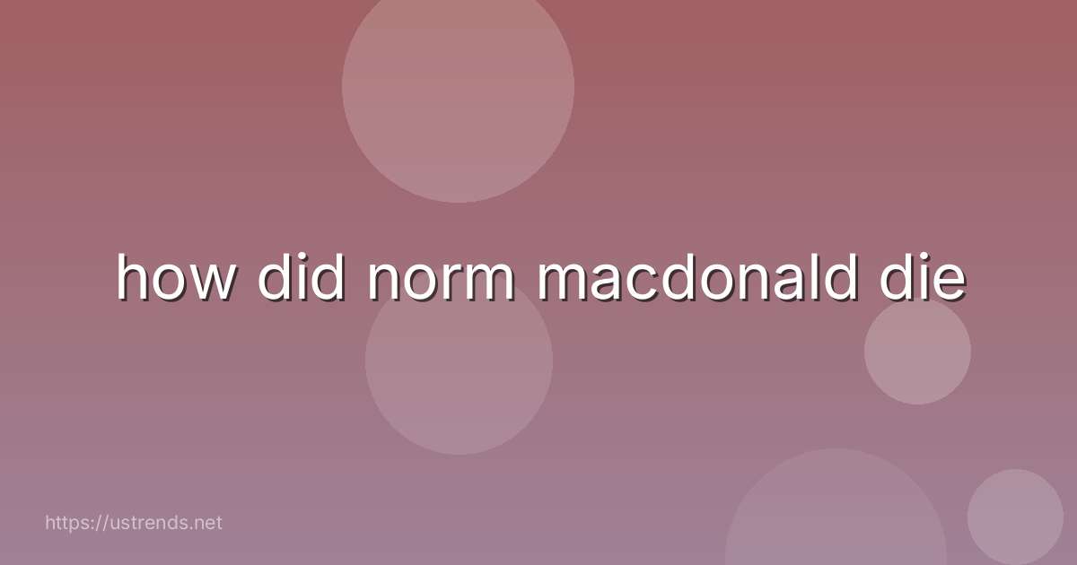 how did norm macdonald die