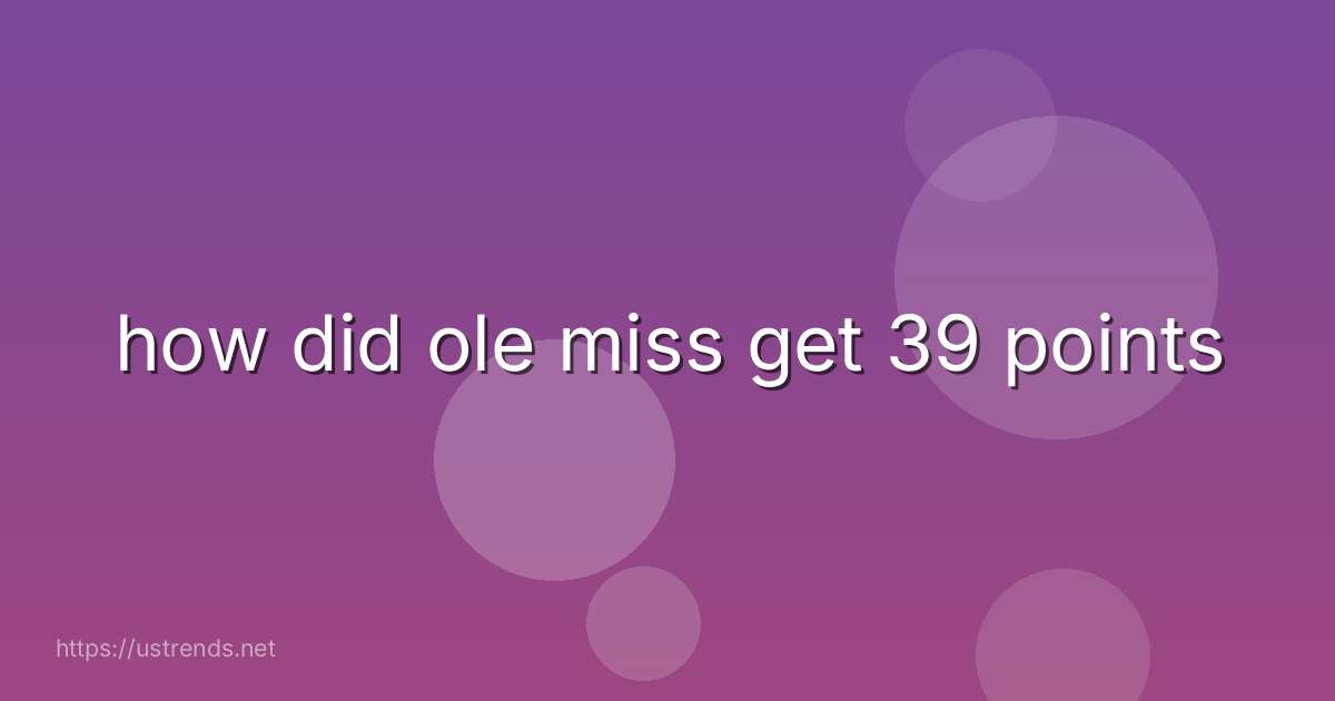 how did ole miss get 39 points