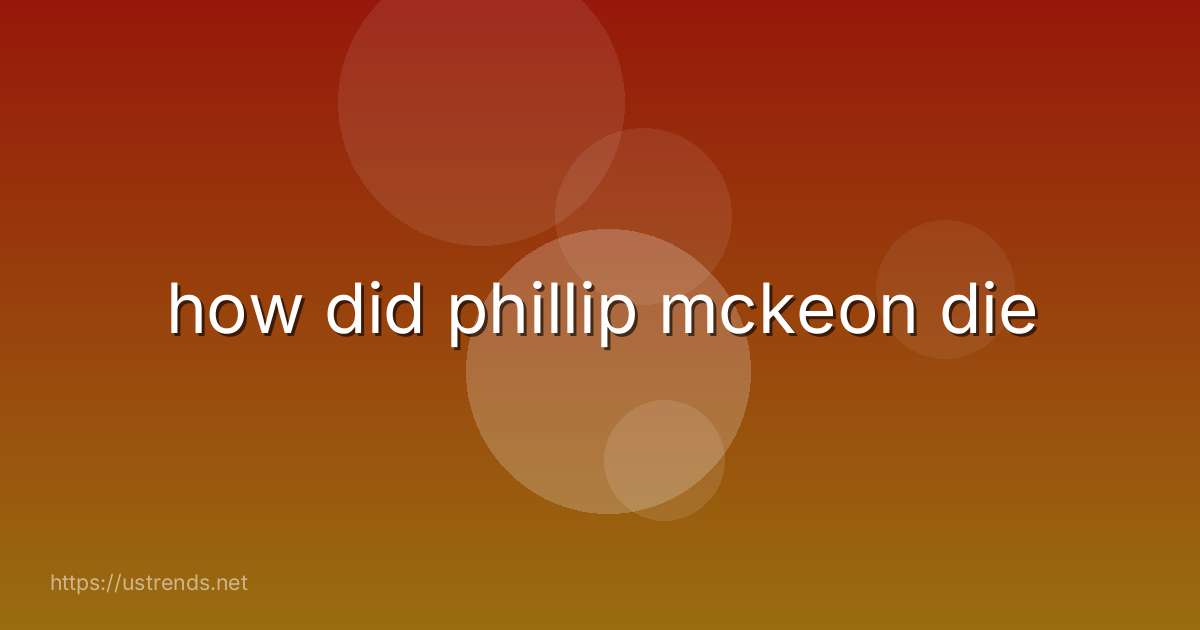 how did phillip mckeon die
