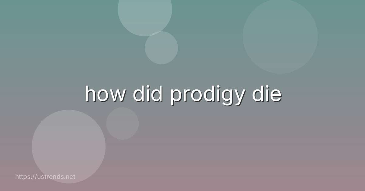how did prodigy die